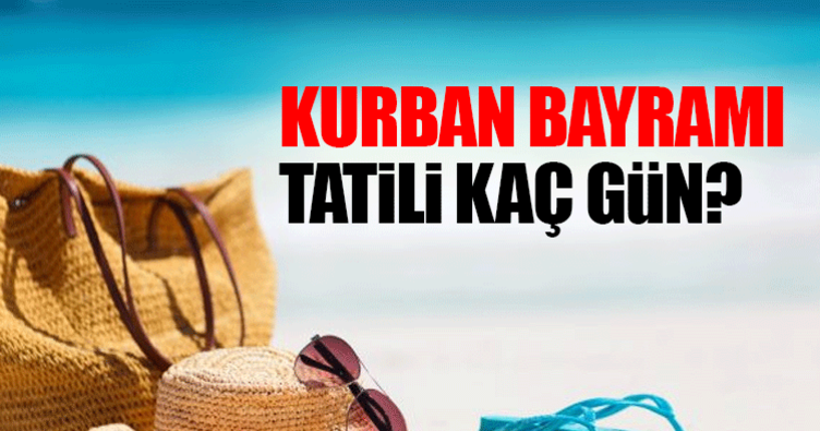 Kurban Bayramı tatili kaç gün olacak?