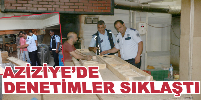 Aziziye’de denetimler sıklaştı