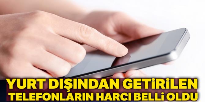 Yurt dışından getirilen telefonların harcı 1500 TL oldu