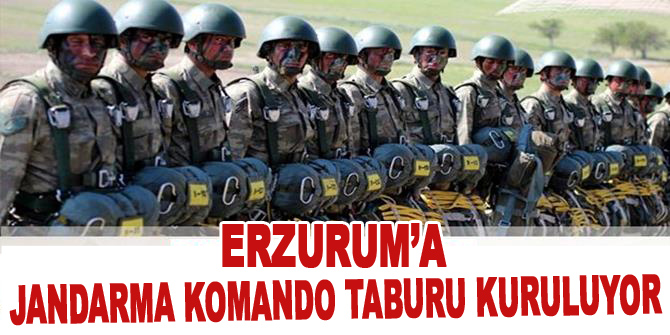 Erzurum’a Jandarma Komando Tabur Komutanlığı müjdesi