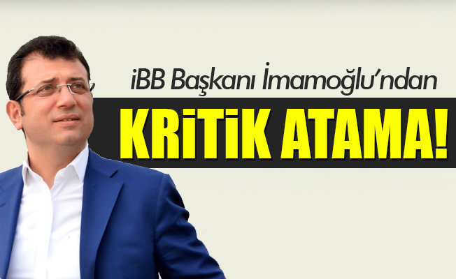 Ekrem İmamoğlu'ndan İBB'de yeni üst düzey atamalar!