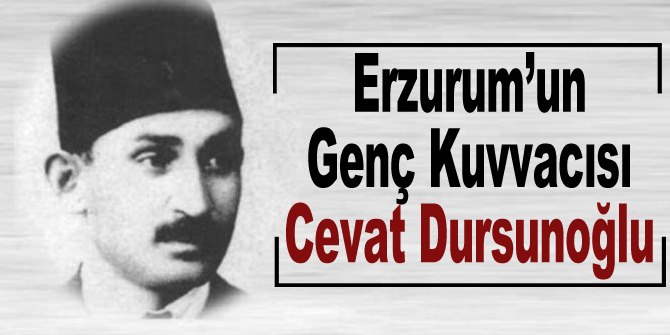 Erzurum’un Genç Kuvvacısı: Cevat Dursunoğlu