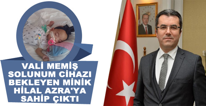 Vali Memiş solunum cihazı bekleyen minik Hilal Azra'ya sahip çıktı