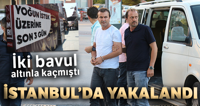 İki bavul altınla kaçmıştı... İstanbul'da yakalandı