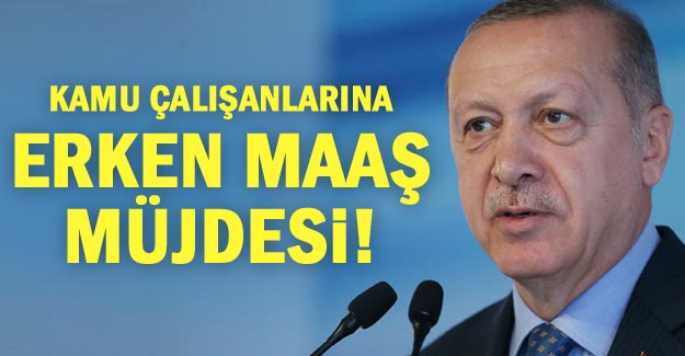 Erdoğan'dan kamu çalışanlarına erken maaş müjdesi!