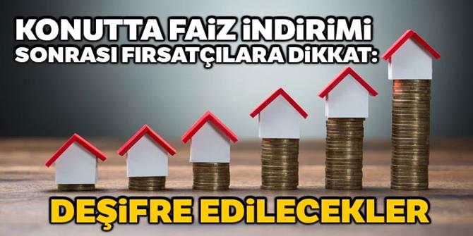 Konutta faiz indirimi sonrası fırsatçılara dikkat