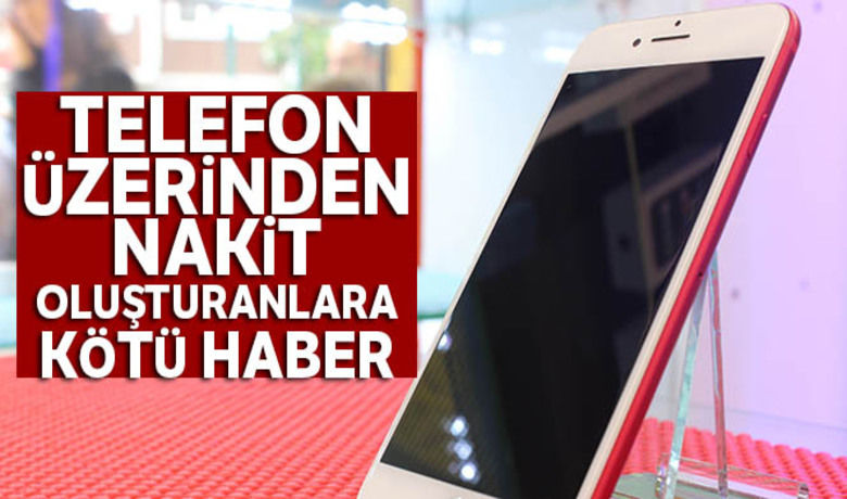 Telefon üzerinden nakit oluşturanlara kötü haber