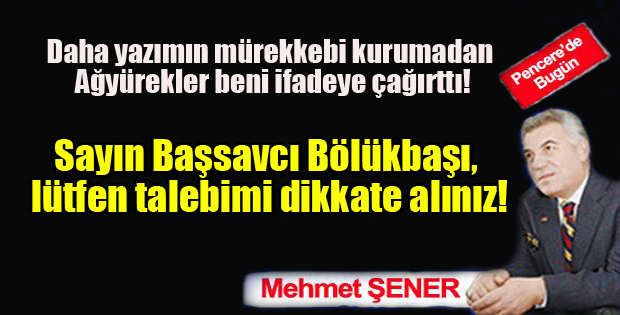 Ağyürekler beni ifadeye çağırttı!