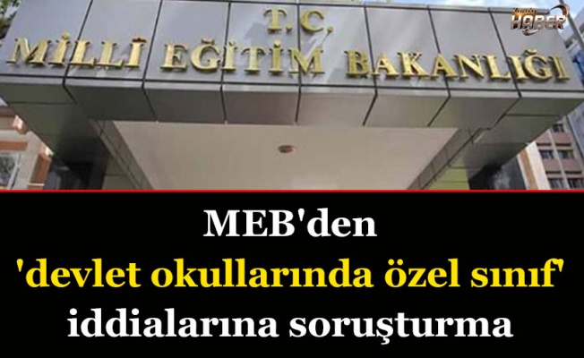 MEB’den devlet okullarında özel sınıf iddialarına soruşturma