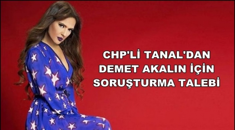 Tanal'dan savcılara Demet Akalın için soruşturma çağrısı