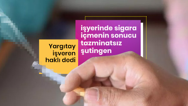 Yargıtay'dan sigara kararı! Sigara içti işinden oldu