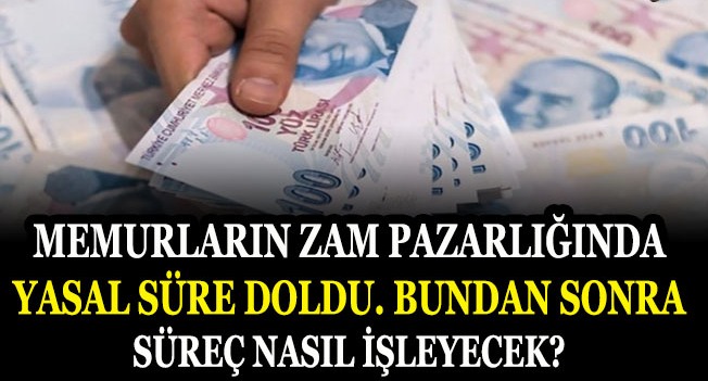 Memurların zam pazarlığında yasal süre doldu!