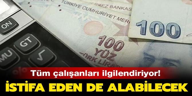 İstifa eden de alabilecek...