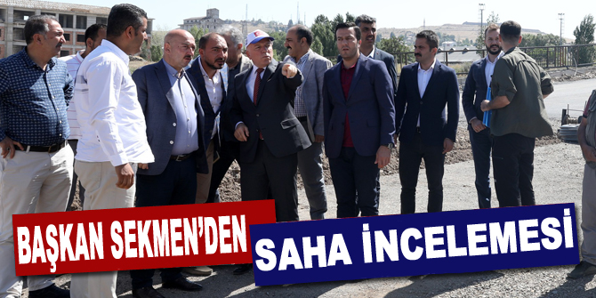 Başkan Sekmen’den saha incelemesi