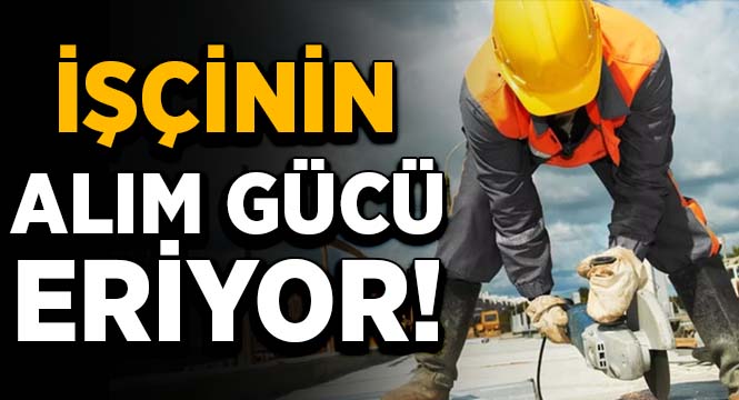 İşçinin alım gücü eriyor!