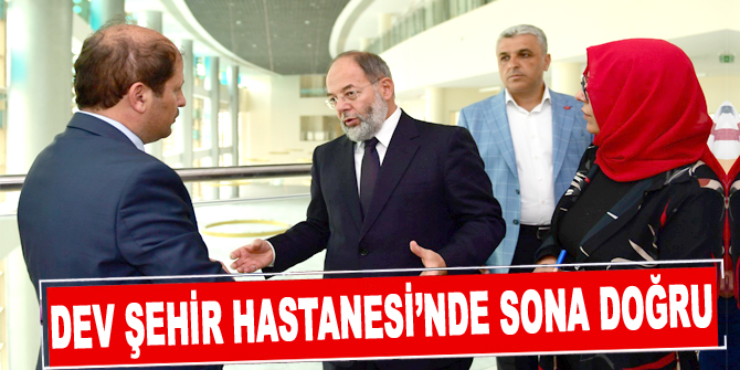 Dev Şehir Hastanesi’nde sona doğru!