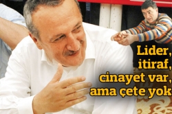 Lider itiraf cinayet var ama çete yok!