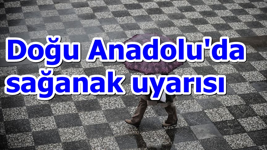 Doğu Anadolu’da sağanak uyarısı