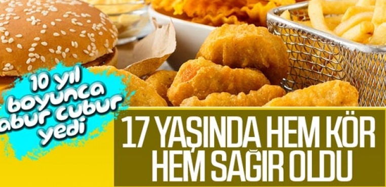 10 yıldır 'abur cubur yemekten kör ve sağır oldu'