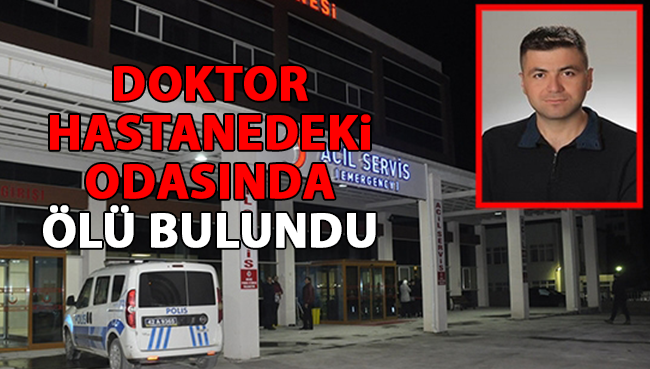 Erzurum'da Doktor hastanedeki odasında ölü bulundu