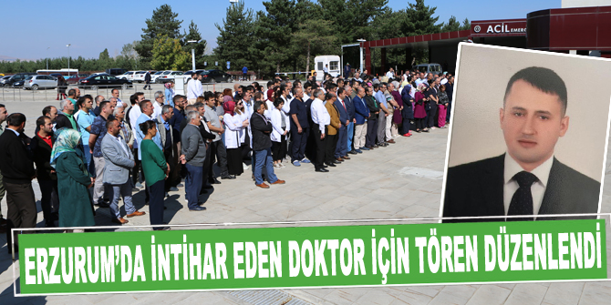 Erzurum’da intihar eden doktor için tören düzenlendi