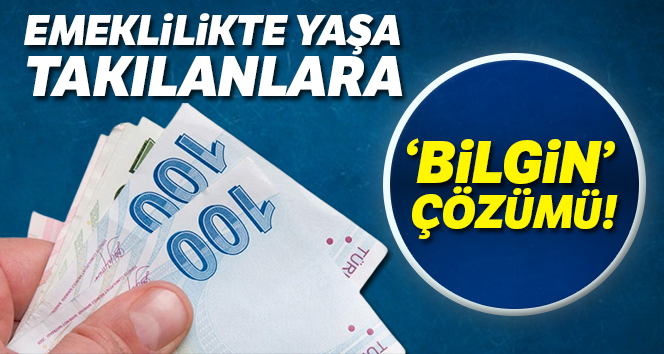 EYT/Emeklilikte yaşa takılanlara "Bilgin" çözümü