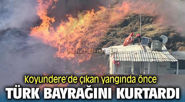 Yangında önce çatıdaki Türk bayrağını kurtardı