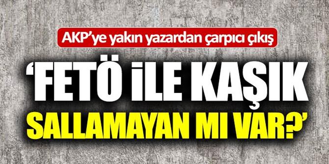 Akit yazarı Şanlıdağ: "FETÖ ile kaşık sallamayan mı var?"