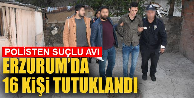 Erzurum'da çeşitli suçlardan aranması olan 16 kişi yakalandı
