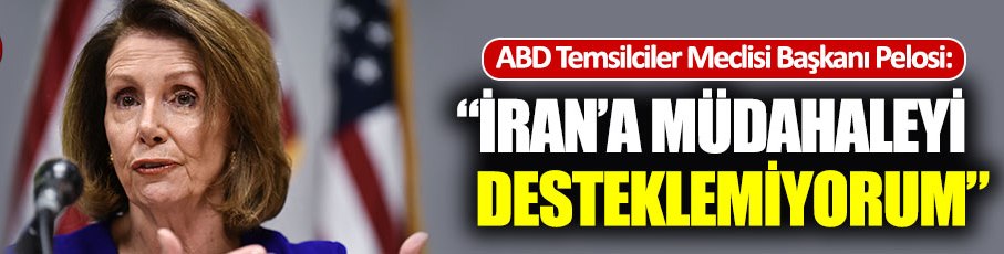 Pelosi, İran'a müdahaleye karşı çıktı