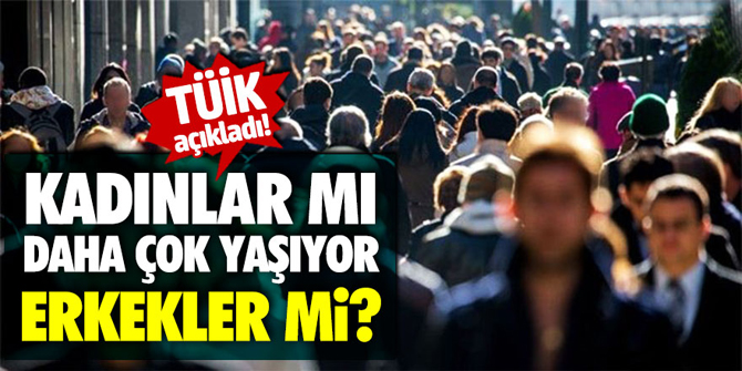 TÜİK açıkladı! Türkiye'de kadınlar mı daha çok yaşıyor, erkekler mi?