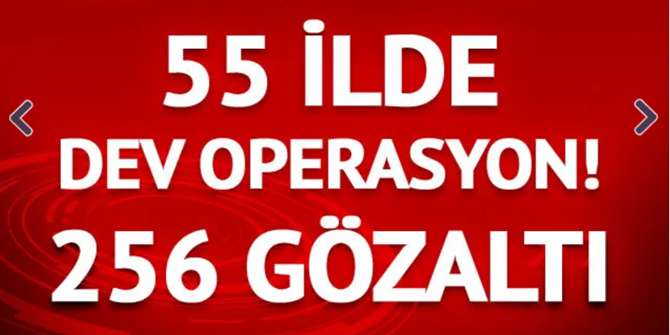 55 ilde dev operasyon, 256 gözaltı