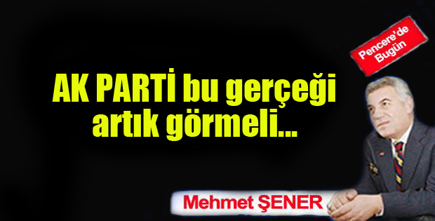 Ak Parti bu gerçeği artık görmeli!