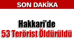 Hakkari'de 53 Terörist Öldürüldü