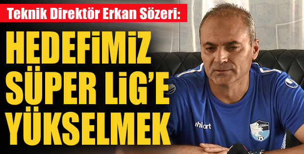 Sözeri: Hedefimiz Süper Lig'e yükselmek