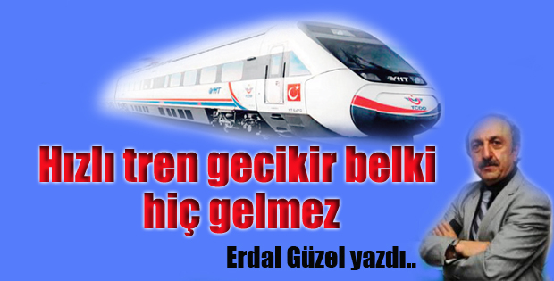 Hızlı tren gecikir belki hiç gelmez