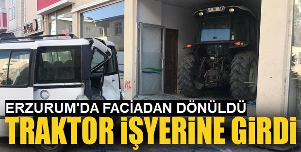 Erzurum’da traktör işyerine girdi