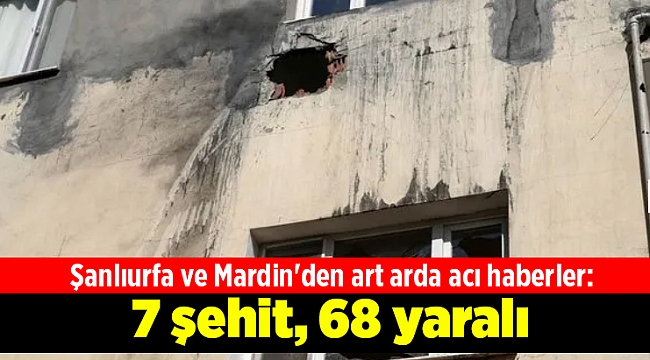 7 şehit, 68 yaralı