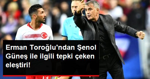 Erman Toroğlu'ndan Şenol Güneş ve Burak Yılmaz'a şok sözler