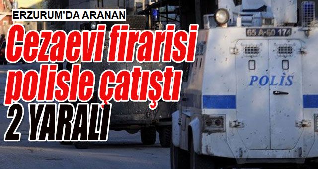 Cezaevi firarisi polisle çatıştı