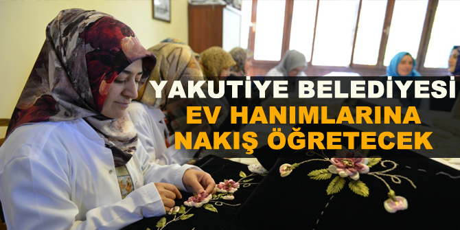 Yakutiye Belediyesi ev hanımlarına nakış öğretecek