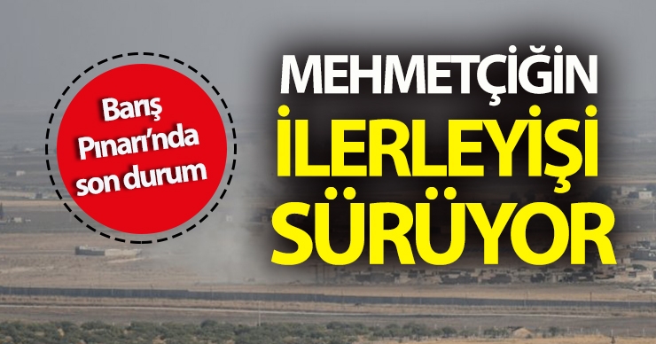 Barış Pınarı Harekatı’nda Mehmetçiğin ilerleyişi sürüyor