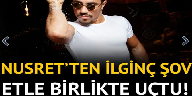 Nusret'ten ilginç şov! Etle birlikte uçtu