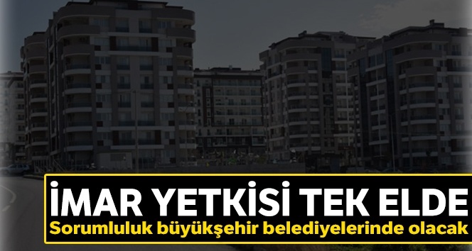 İmar yetkisi tek elde