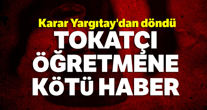 Tokatçı öğretmene kötü haber