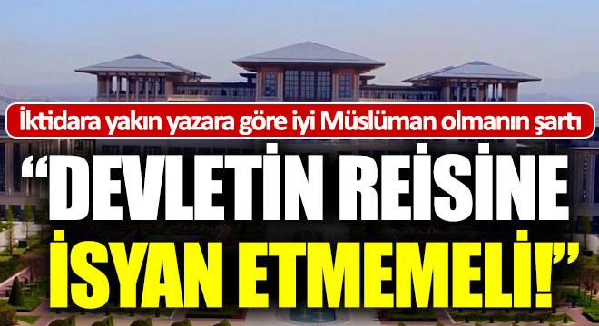 İşte iktidara yakın yazara göre Ehl-i sünnet olmanın şartı!