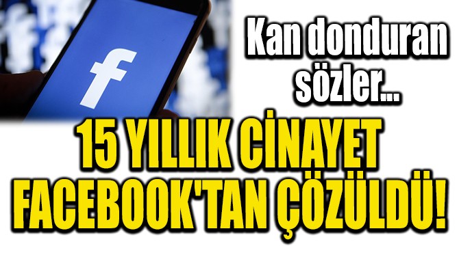 15 yıllık cinayet Facebook'tan çözüldü!