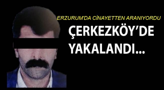 Erzurum'da firar eden Cinayet zanlısı yakalandı