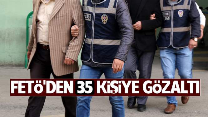 24 ilde FETÖ operasyonu: 35 gözaltı