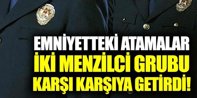 Emniyetteki atamalar İki Menzilci Grubu karşı karşıya getirdi!